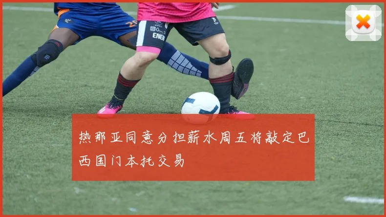 热那亚同意分担薪水周五将敲定巴西国门本托交易