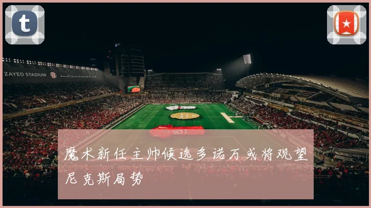 魔术新任主帅候选多诺万或将观望尼克斯局势