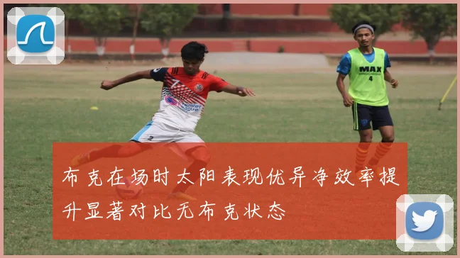 布克在场时太阳表现优异净效率提升显著对比无布克状态