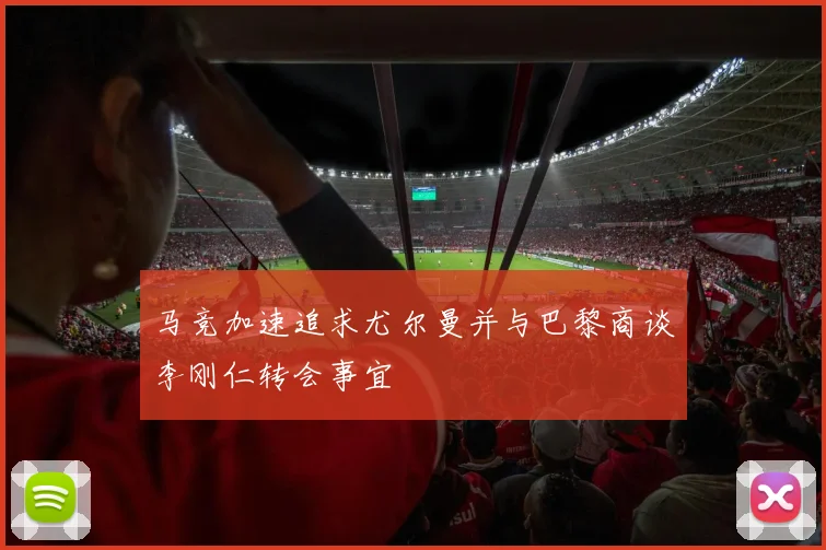 马竞加速追求尤尔曼并与巴黎商谈李刚仁转会事宜